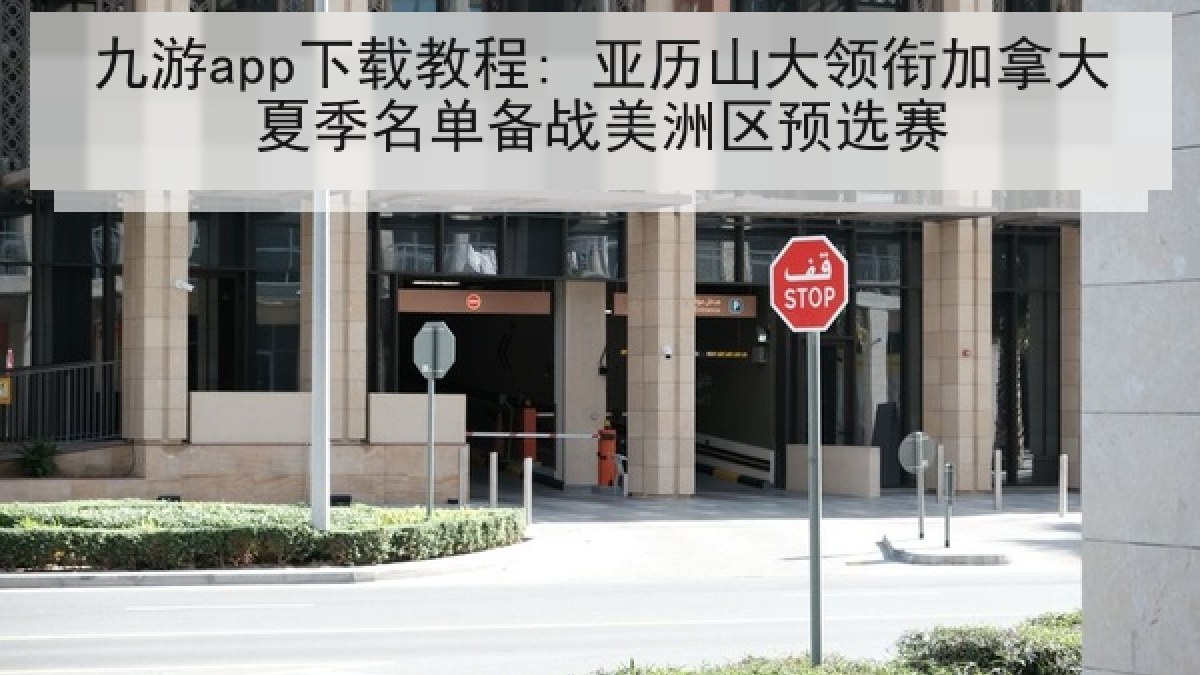 九游app下载教程: 亚历山大领衔加拿大夏季名单备战美洲区预选赛 九游app下载教程: 亚历山大领衔加拿大夏季名单备战美洲区预选赛