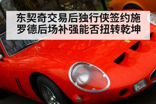 东契奇交易后独行侠签约施罗德后场补强能否扭转乾坤