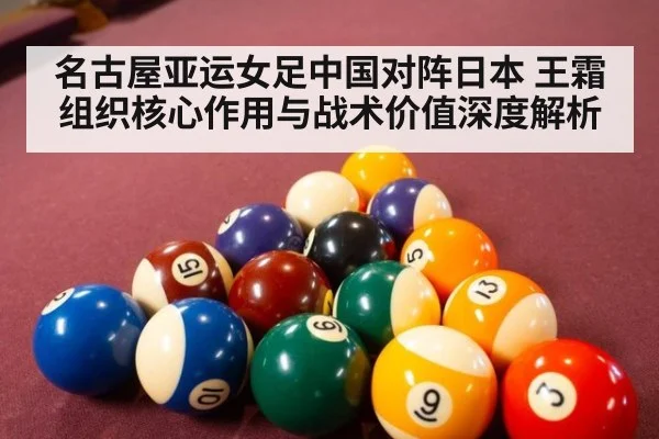 名古屋亚运女足中国对阵日本 王霜组织核心作用与战术价值深度解析