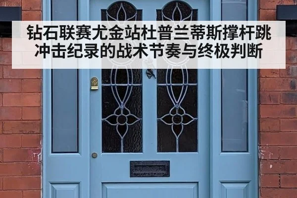 钻石联赛尤金站杜普兰蒂斯撑杆跳冲击纪录的战术节奏与终极判断